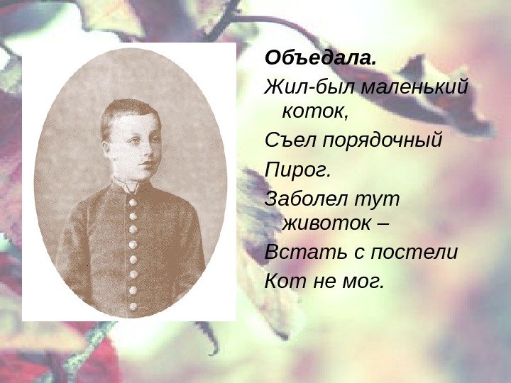 Объедала. Жил-был маленький коток, Съел порядочный Пирог. Заболел тут животок – Встать с постели