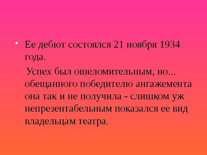  Ее дебют состоялся 21 ноября 1934 года.  Успех был ошеломительным, но. .