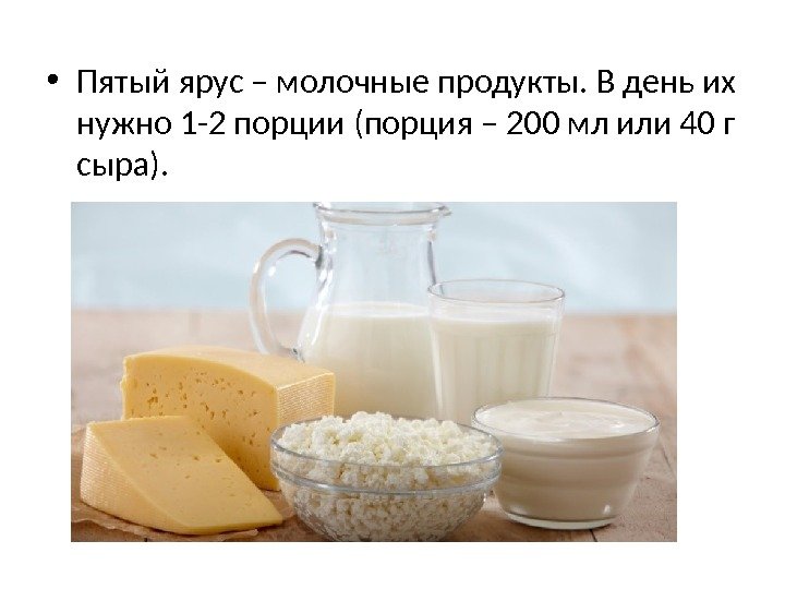  • Пятый ярус – молочные продукты. В день их нужно 1 -2 порции
