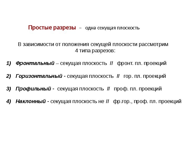 Простые разрезы  –  одна секущая плоскость   В зависимости от положения