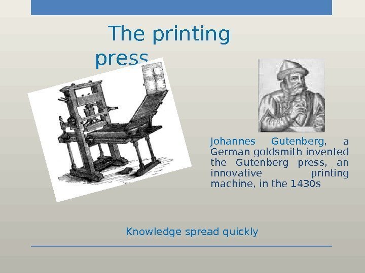   The printing press Johannes Gutenberg ,  a German goldsmith invented the