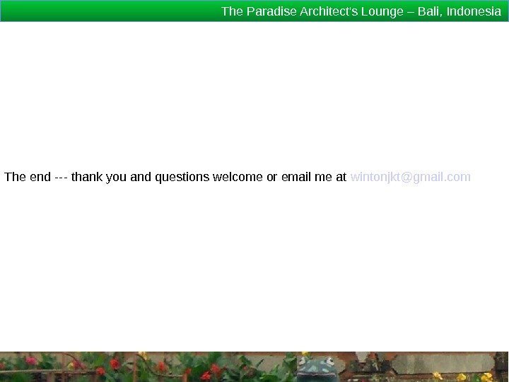 The Paradise Architect's Lounge – Bali, Indonesia The end --- thank you and questions