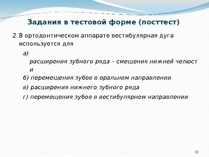 33 Задания в тестовой форме (посттест)  2. В ортодонтическом аппарате вестибулярная дуга используется