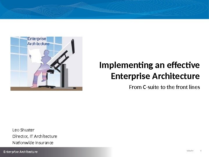 1/25/17   1  Enterprise Architecture Implementing an effective Enterprise Architecture From C-suite