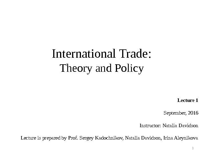 International Trade : Theory and Policy Lecture 1 September, 2016 Instructor: Natalia Davidson Lecture