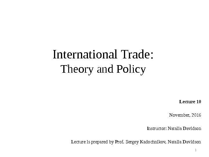 International Trade: Theory and Policy Lecture 10 November, 2016 Instructor: Natalia Davidson Lecture is