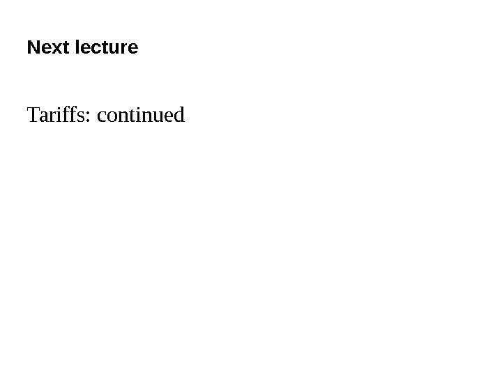 Next lecture Tariffs: continued 