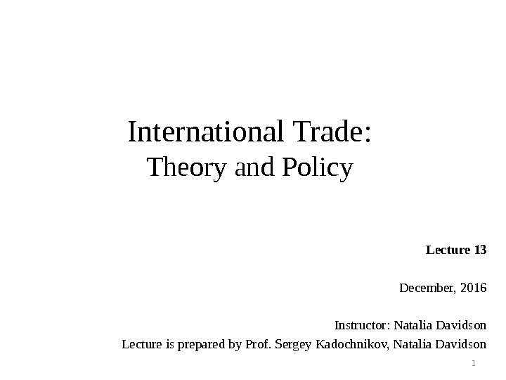 International Trade: Theory and Policy Lecture 13 December, 2016 Instructor: Natalia Davidson Lecture is
