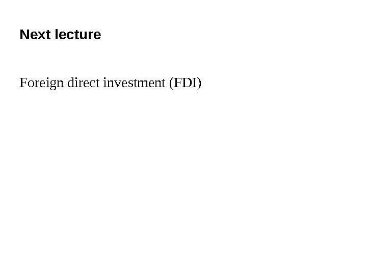 Next lecture Foreign direct investment (FDI) 