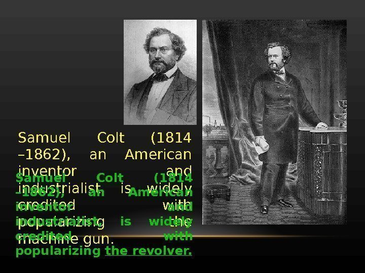 Samuel Colt (1814 – 1862),  an American inventor and industrialist,  is widely