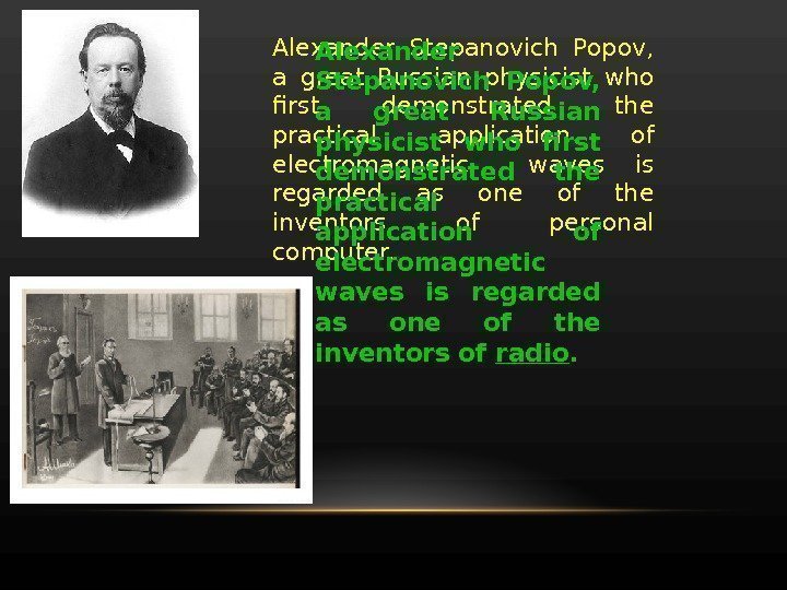 Alexander Stepanovich Popov,  a great Russian physicist who first demonstrated the practical application