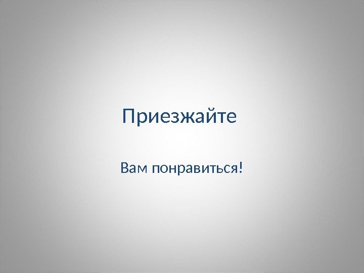 Приезжайте Вам понравиться! 