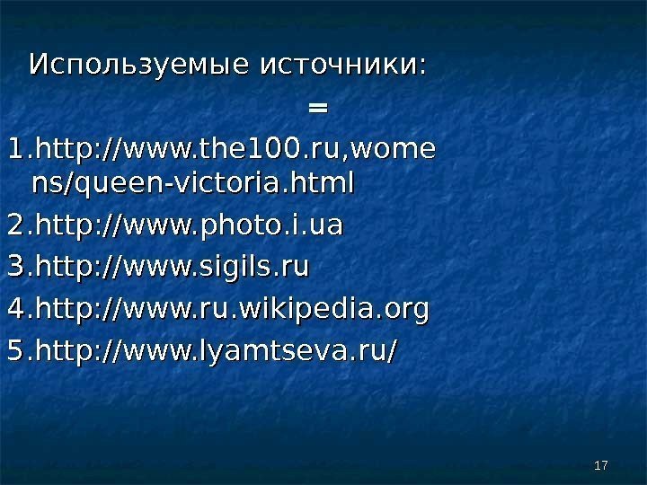 1717==Используемые источники: 1. http: //www. the 100. ru, wome ns/queen-victoria. html 2. http: //www.