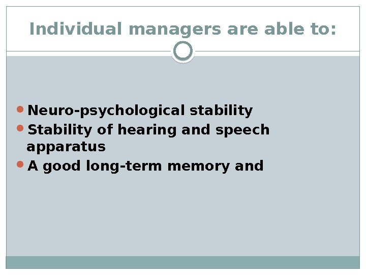 Individual managers are able to:  Neuro-psychological stability Stability of hearing and speech apparatus