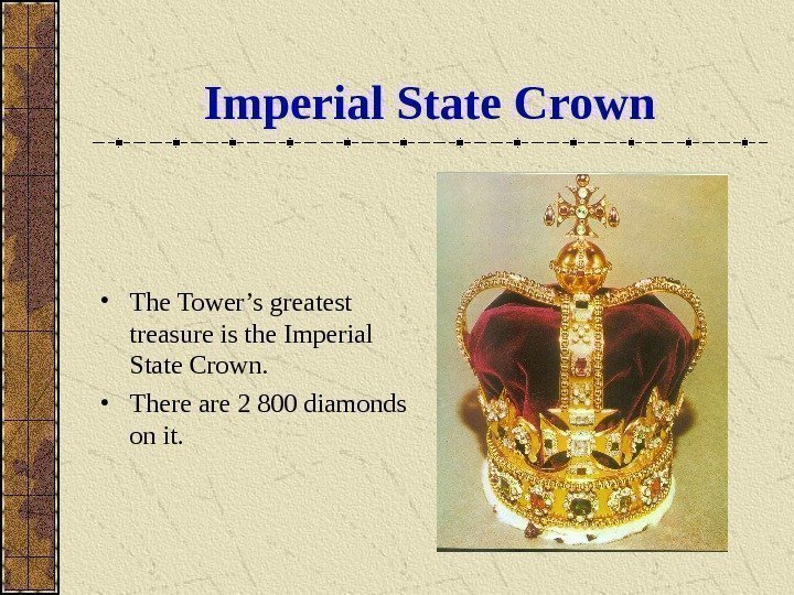   Imperial State Crown • The Tower’s greatest treasure is the Imperial State