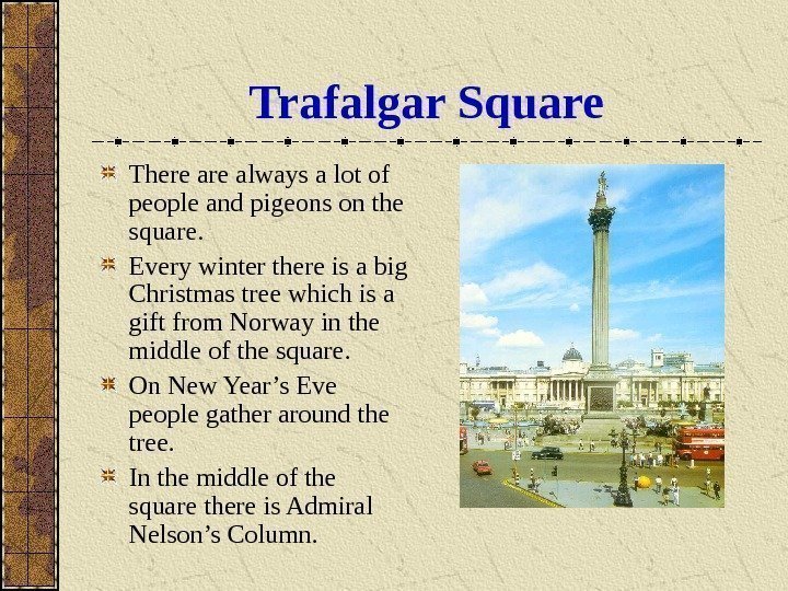   Trafalgar Square There always a lot of people and pigeons on the