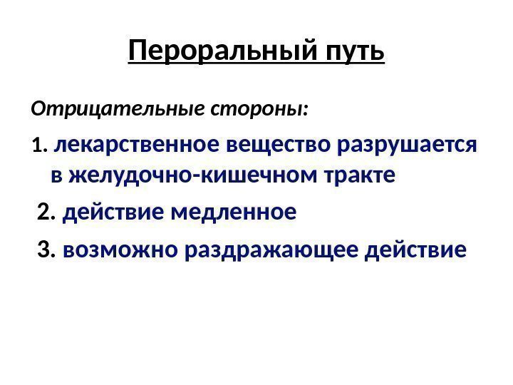 Пероральный путь Отрицательные стороны: 1.  лекарственное вещество разрушается в желудочно-кишечном тракте 2. 