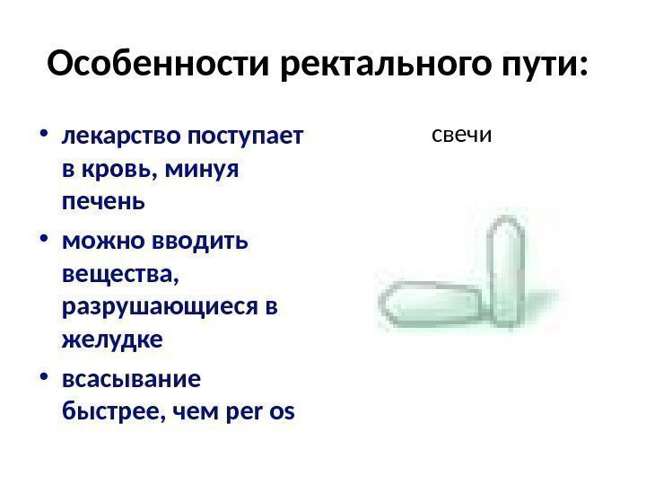 Особенности ректального пути:  • лекарство поступает в кровь, минуя печень • можно вводить