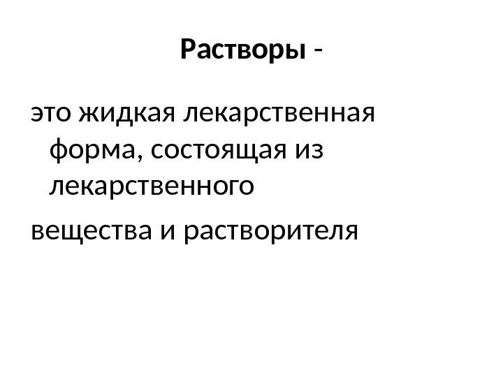 Растворы - это жидкая лекарственная форма, состоящая из лекарственного вещества и растворителя 