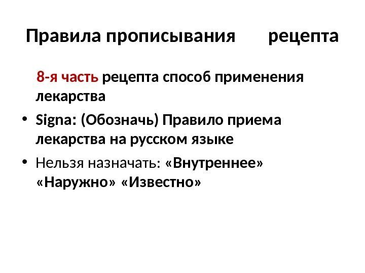 Правила прописывания  рецепта 8 -я часть рецепта способ применения лекарства • Signa :