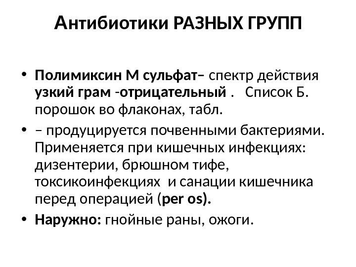 А нтибиотики РАЗНЫХ ГРУПП • Полимиксин М сульфат– спектр действия узкий грам - отрицательный