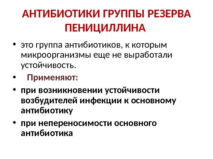 АНТИБИОТИКИ ГРУППЫ РЕЗЕРВА ПЕНИЦИЛЛИНА  • это группа антибиотиков, к которым микроорганизмы еще не