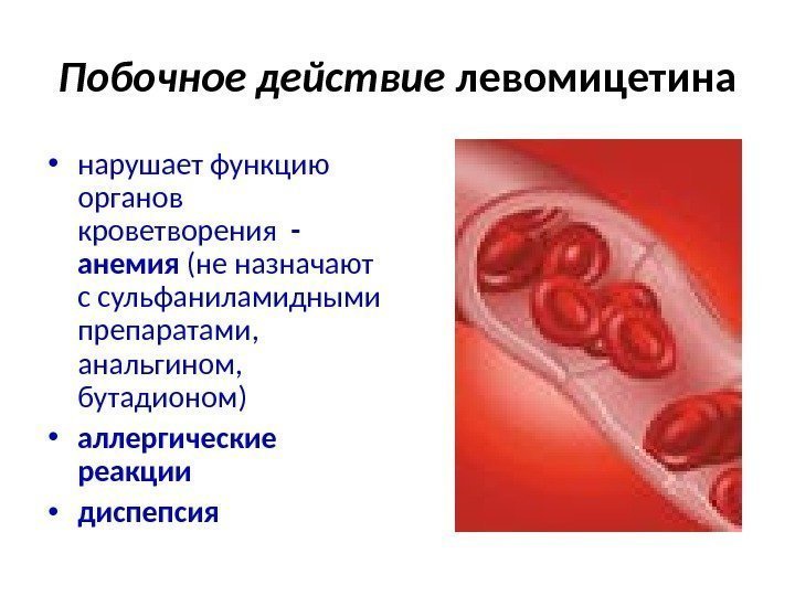  Побочное действие левомицетина • нарушает функцию органов кроветворения  - анемия (не назначают