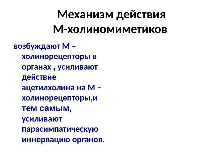 Механизм действия М-холиномиметиков возбуждают М – холинорецепторы в органах ,  усиливают действие ацетилхолина