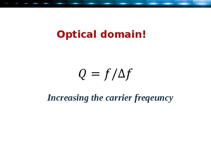 Optical domain ! Increasing the carrier freqeuncy 