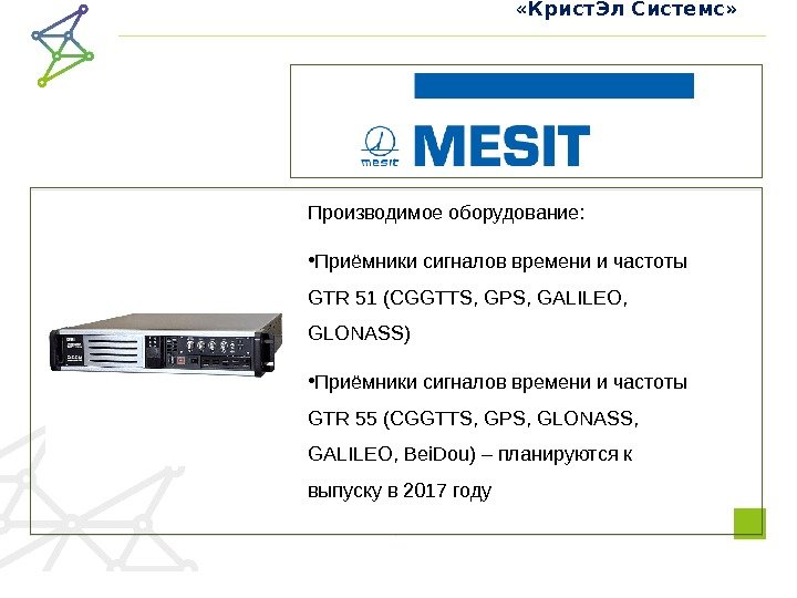 5 «Крист. Эл Системс» Производимоеоборудование:  • Приёмникисигналоввремениичастоты GTR 51(CGGTTS, GPS, GALILEO, GLONASS) •