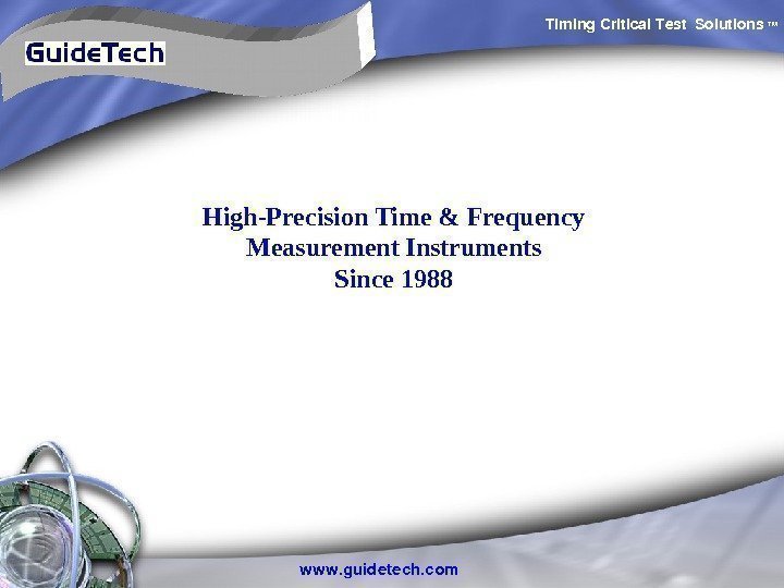 Timing. Critical. Test Solutions TM www. guidetech. com. High-Precision Time & Frequency Measurement Instruments