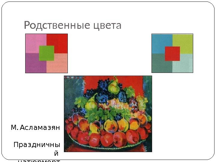 Родственные цвета.  М Асламазян Праздничны  й натюрморт 