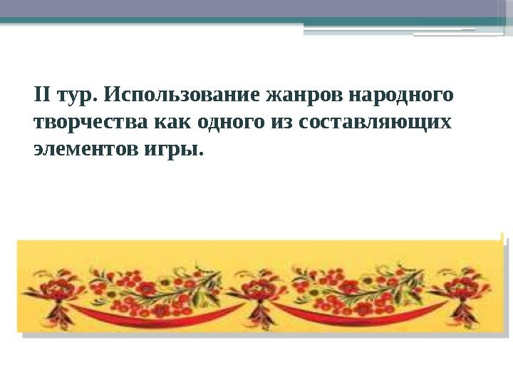 II тур. Использование жанров народного творчества как одного из составляющих элементов игры.  