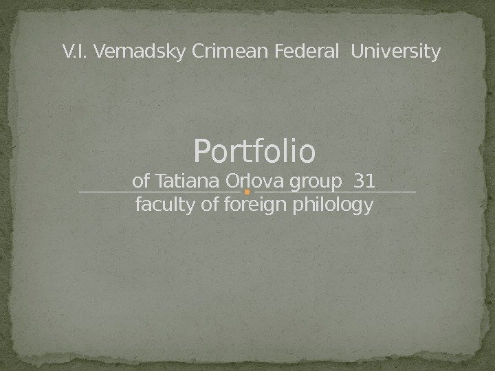 V. I. Vernadsky Crimean Federal University Portfolio of Tatiana Orlova group 31 faculty of
