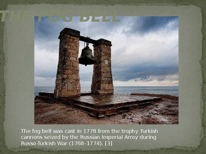 The fog bell was cast in 1778 from the trophy Turkish cannons seized by