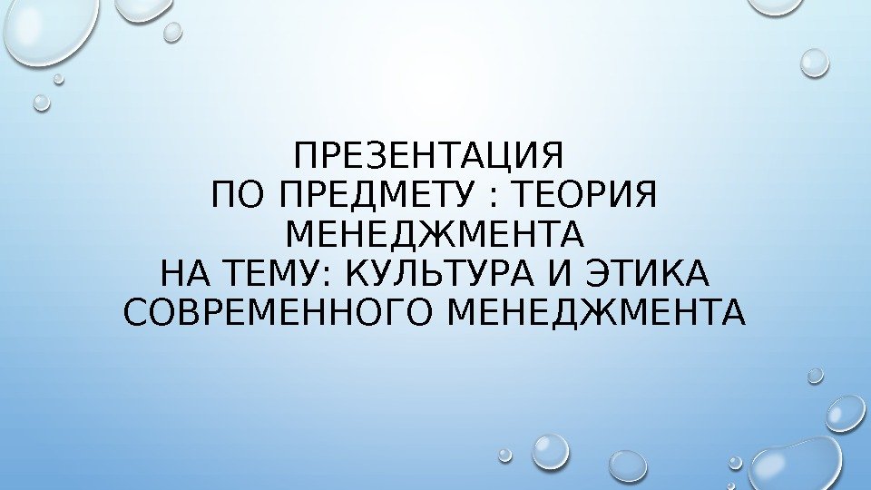 ПРЕЗЕНТАЦИЯ ПО ПРЕДМЕТУ : ТЕОРИЯ МЕНЕДЖМЕНТА НА ТЕМУ: КУЛЬТУРА И ЭТИКА СОВРЕМЕННОГО МЕНЕДЖМЕНТА 