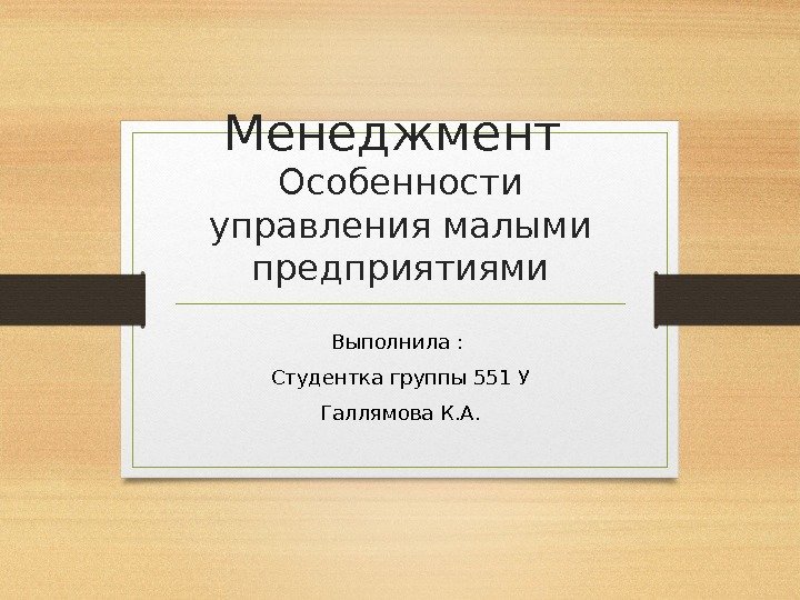 Менеджмент Особенности управления малыми предприятиями Выполнила :  Студентка группы 551 У Галлямова К.