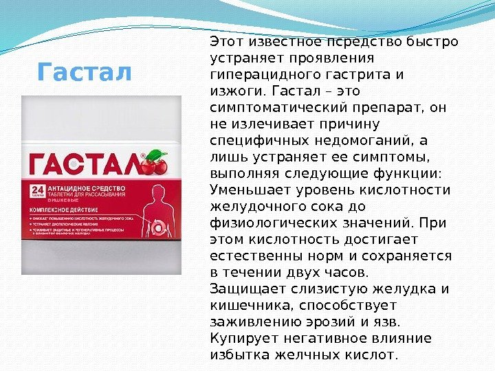 Этот известное псредство быстро устраняет проявления гиперацидного гастрита и изжоги. Гастал – это симптоматический