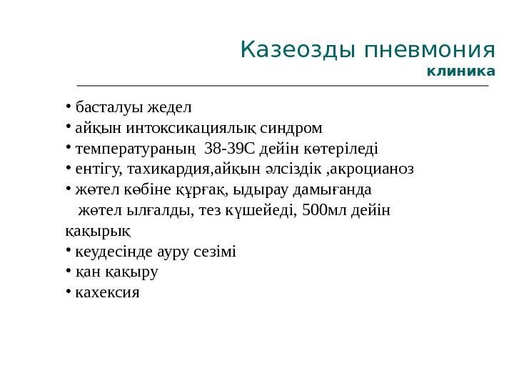 Казеозды пневмония клиника  •  басталуы жедел •  ай ын интоксикациялы синдромқ