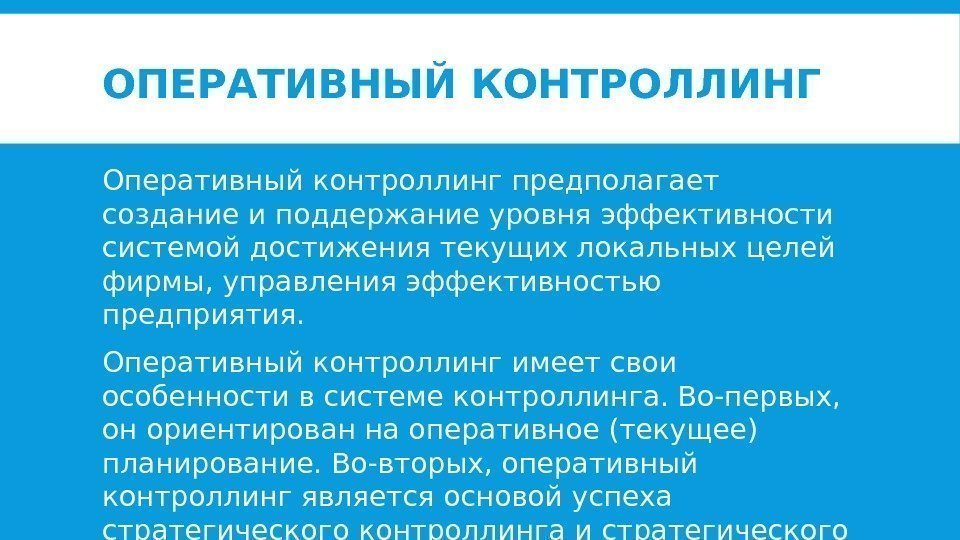 ОПЕРАТИВНЫЙ КОНТРОЛЛИНГ Оперативный контроллинг предполагает создание и поддержание уровня эффективности системой достижения текущих локальных