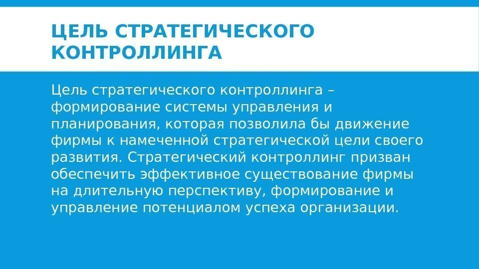 ЦЕЛЬ СТРАТЕГИЧЕСКОГО КОНТРОЛЛИНГА Цель стратегического контроллинга – формирование системы управления и планирования, которая позволила