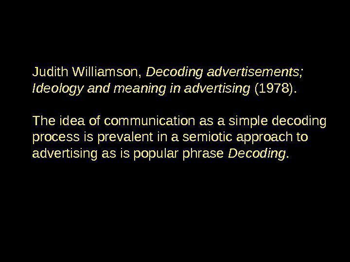Judith Williamson,  Decoding advertisements;  Ideology and meaning in advertising (1978). The idea