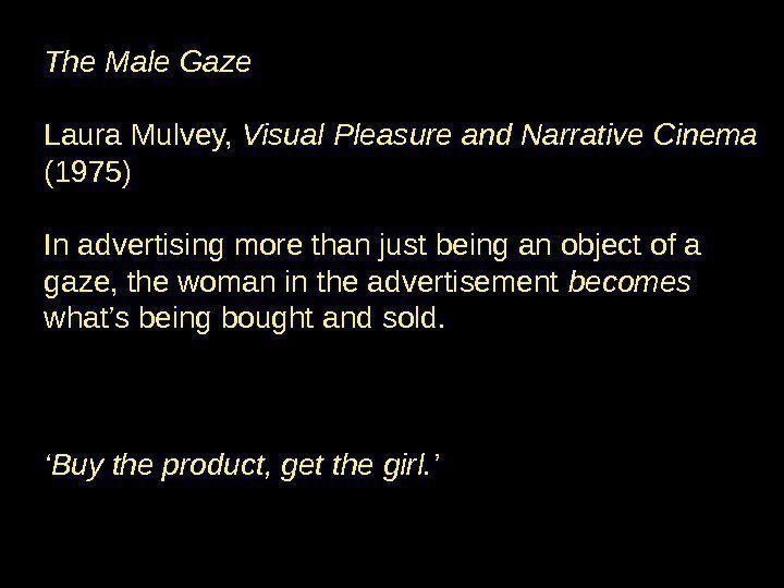 The Male Gaze Laura Mulvey,  Visual Pleasure and Narrative Cinema (1975) In advertising