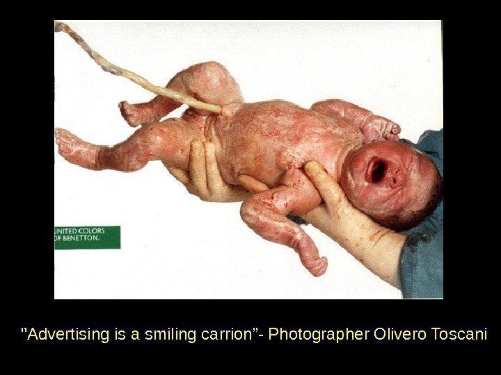  Advertising is a smiling carrion”- Photographer Olivero Toscani 