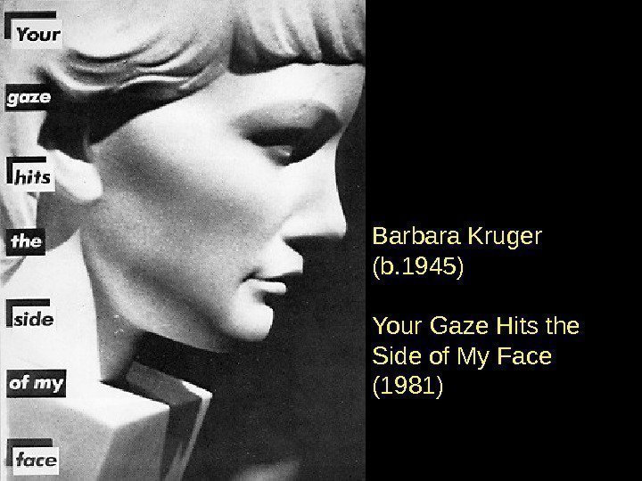 Barbara Kruger (b. 1945) Your Gaze Hits the Side of My Face (1981) 