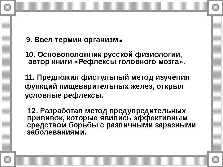 9. Ввел термин организм.  10. Основоположник русской физиологии,  автор книги «Рефлексы головного