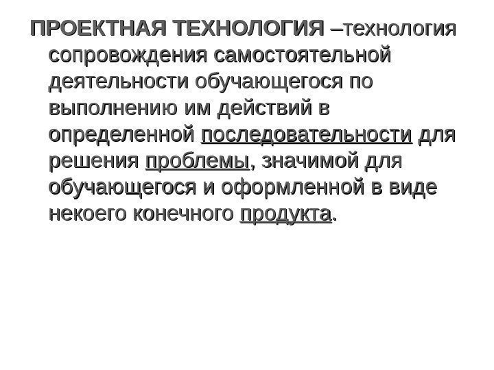 ПРОЕКТНАЯ ТЕХНОЛОГИЯ –технология сопровождения самостоятельной деятельности обучающегося по выполнению им действий в определенной последовательности