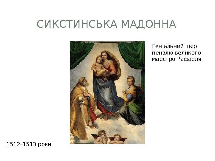 СИКСТИНСЬКА МАДОННА Геніальний твір пензлю великого маестро Рафаеля 1512– 1513 роки 