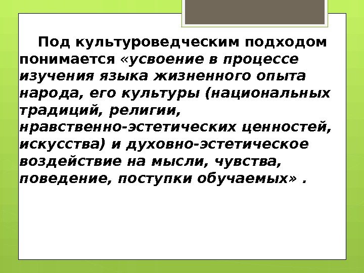 Под культуроведческим подходом понимается  «усвоение в процессе изучения языка жизненного опыта народа, его