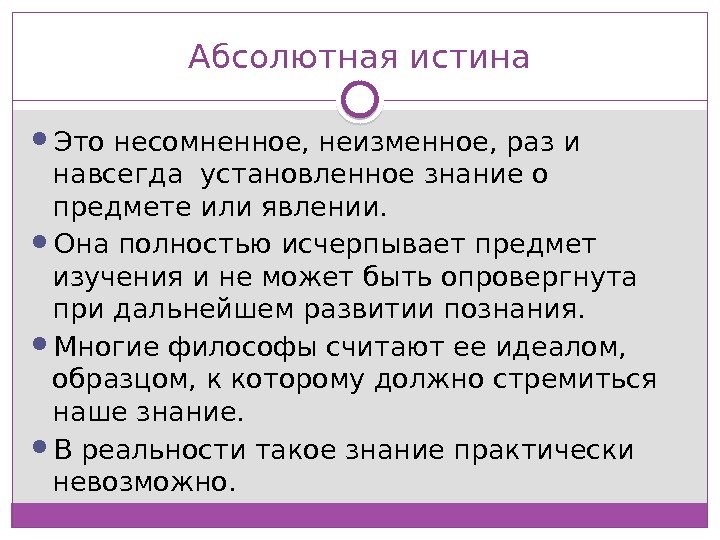 Абсолютная истина Это несомненное, неизменное, раз и навсегда установленное знание о предмете или явлении.